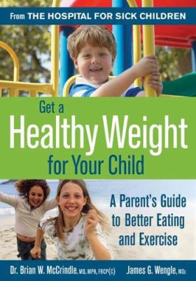 Get a healthy weight for your child : a parent's guide to better eating and exercise