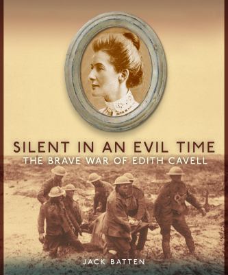 Silent in an evil time : the brave war of Edith Cavell