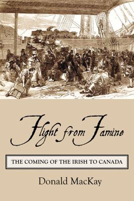 Flight from famine : the coming of the Irish to Canada