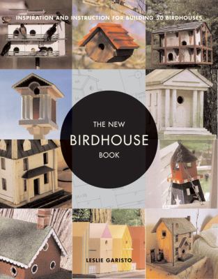 The new birdhouse book : inspiration and instruction for building 50 birdhouses