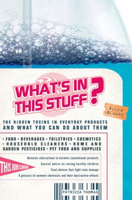 What's in this stuff? : the hidden toxins in everyday products and what you can do about them