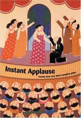 Instant applause : twenty-nine very short complete plays : compiled and merged from Instant applause volumes I & II.