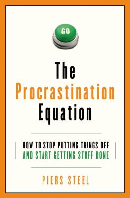 The procrastination equation : how to stop putting things off and start getting stuff done