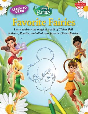 Learn to draw Disney fairies : favorite fairies : [learn to draw the magical world of Tinker Bell, Iridessa, Rosetta, and all of your favorite Disney fairies!]