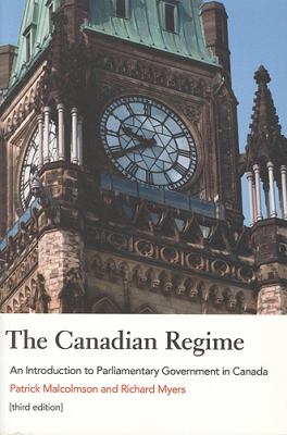 The Canadian regime : an introduction to parliamentary government in Canada