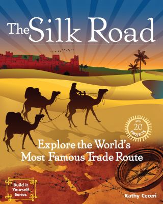 The Silk Road : explore the world's most famous trade route