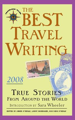 The best travel writing. : true stories from around the world. 2008 :