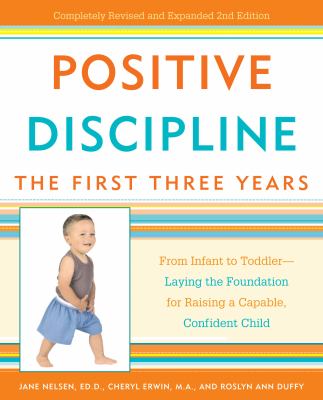 Positive discipline : the first three years : from infant to toddler-- laying the foundation for raising a capable, confident child