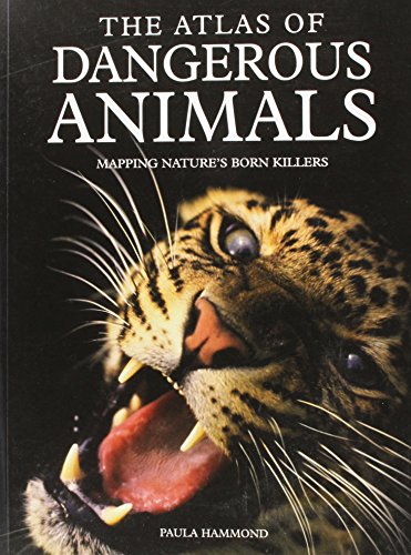 The atlas of the world's most dangerous animals : mapping nature's born killers