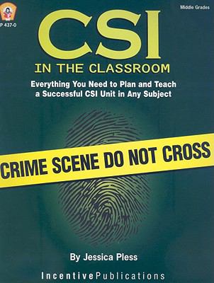 CSI in the classroom : everything you need to plan and teach a successful CSI unit in any subject