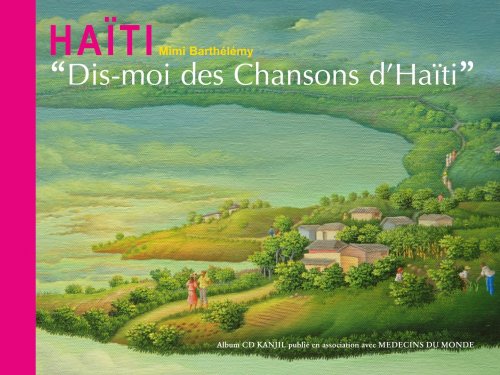 "Dis-moi des chansons d'Haïti" : chansons traditionnelles illustrées par des peintures d'artistes haïtiens chantées et racontées pour les enfants = "Kék' chante Ayiti, pa di mwe!" = "Tell me a song from Haïti"