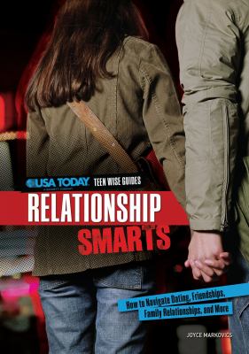 Relationship smarts : how to navigate dating, friendships, family relationships, and more