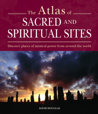 The atlas of sacred and spiritual sites : discover places of mystical power from around the world