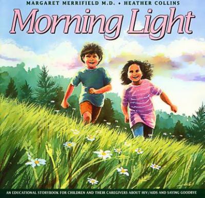 Morning light : an educational storybook for children and their caregivers about HIV/AIDS and saying goodbye
