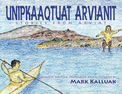 Traditional Inuit stories from Arviat = Unipkaaqtuat Arvianit