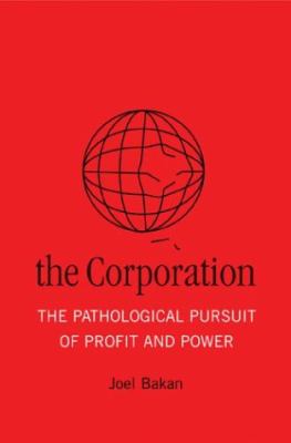 The corporation : the pathological pursuit of profit and power