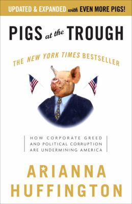 Pigs at the trough : how corporate greed and political corruption are undermining America