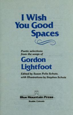 I wish you good spaces : poetic selections from the songs of Gordon Lightfoot