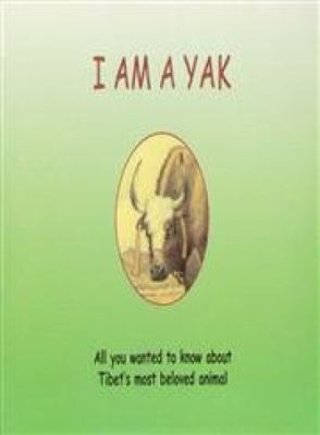 I am a yak : all you wanted to know about Tibet's most beloved animal