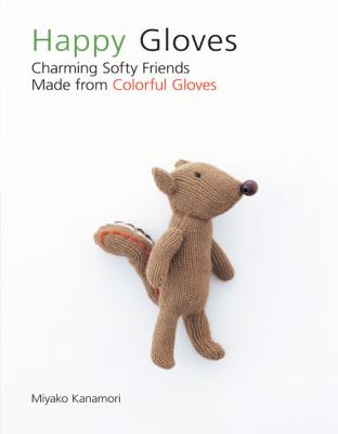 Happy gloves : charming softy friends made from colorful gloves