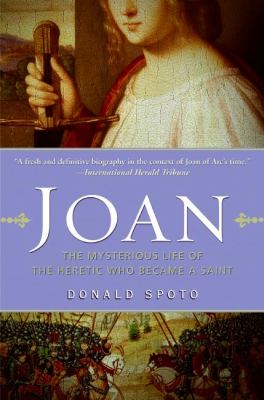 Joan : the mysterious life of the heretic who became a saint