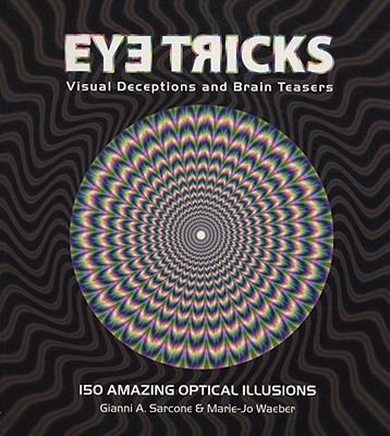 Eye tricks : more than 150 decepive images, visual tricks, and optical puzzlers