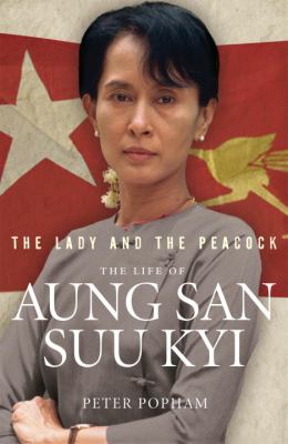 The lady and the peacock : the life of Aung San Suu Kyi