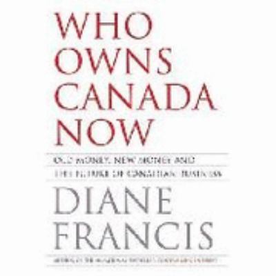 Who owns Canada now : old money, new money and the future of Canadian business