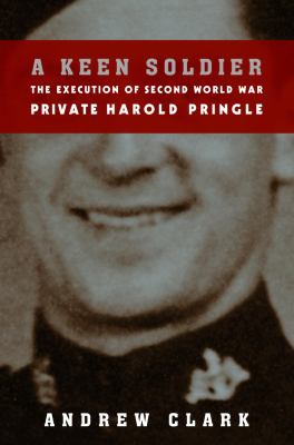 A keen soldier : the execution of second world war Private Harold John Pringle
