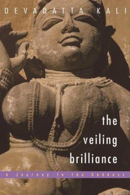 The veiling brilliance : a journey to the goddess