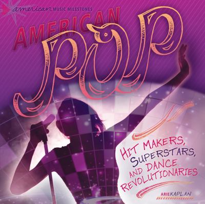 American pop : hit makers, superstars, and dance revolutionaries