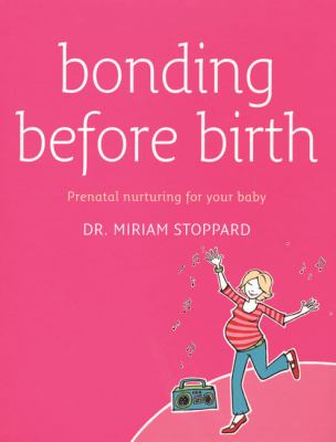 Bonding before birth : prenatal nurturing for your baby