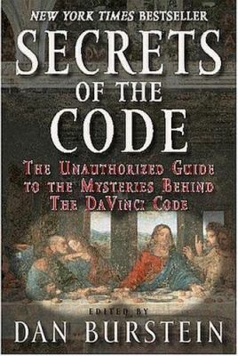 Secrets of the code : the unauthorized guide to the mysteries behind The Da Vinci code