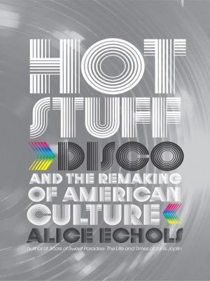 Hot stuff : disco and the remaking of American culture