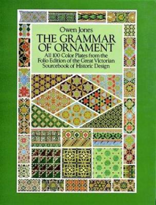 The grammar of ornament : all 100 color plates from the folio edition of the great Victorian sourcebook of historic design