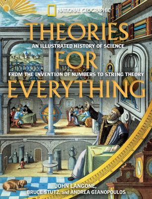 Theories for everything : an illustrated history of science from the invention of numbers to string theory