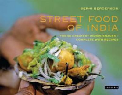 Street food of India : the 50 greatest Indian snacks : complete with recipes