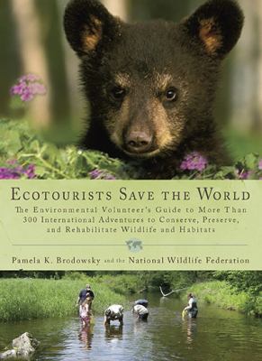 Ecotourists save the world : the environmental volunteer's guide to more than 300 international adventures to conserve, preserve, and rehabilitate wildlife and habitats