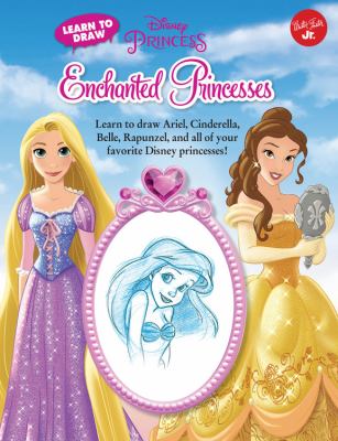 Enchanted princesses : learn to draw Ariel, Cinderella, Belle, Rapunzel, and all of your favorite Disney princesses!