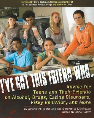 I've got this friend who-- : advice for teens and their friends on alcohol, drugs, eating disorders, risky behaviors, and more