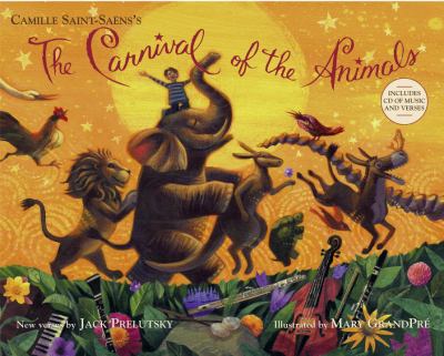 The carnival of the animals by Camille Saint-Saëns : new verses by Jack Prelutsky