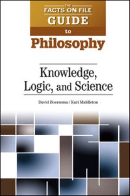 The Facts on File guide to philosophy. Knowledge, logic, and science /