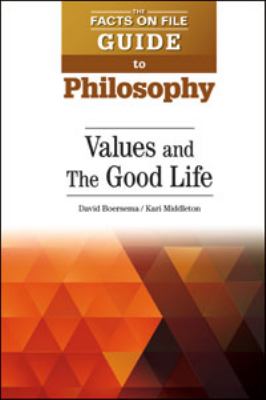 The Facts on File guide to philosophy. Values and the good life /