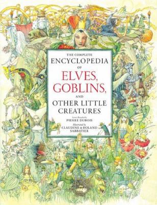 The complete encyclopedia of elves, goblins, and other little creatures