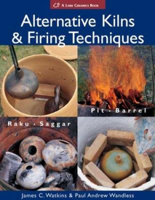 Alternative kilns & firing techniques : raku, saggar, pit, barrel