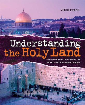 Understanding the Holy Land : answering questions about the Israeli-Palestinian Conflict