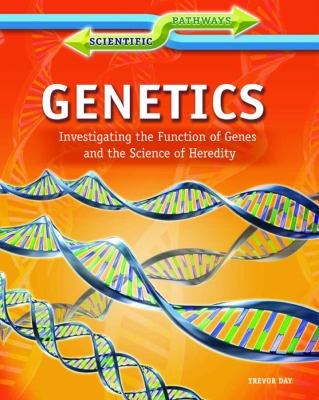 Genetics : investigating the function of genes and the science of heredity