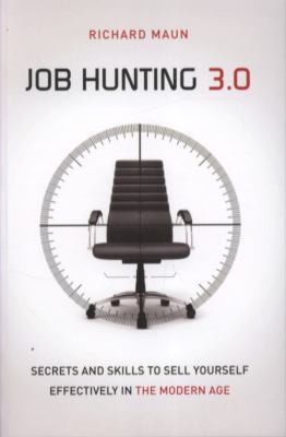 Job hunting 3.0 : secrets and skills to sell yourself effectively in the modern age