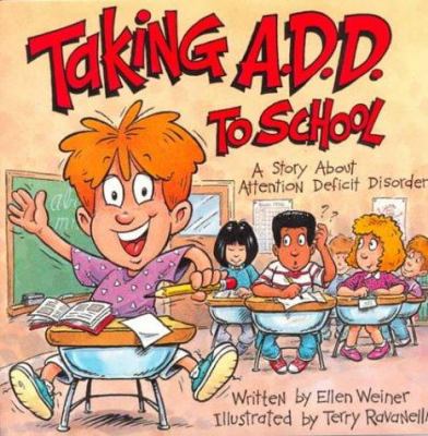 Taking A.D.D. to school : a "school" story about attention deficit disorder and/or attention deficit hyperactactivity disorder