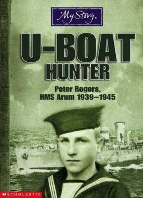 U-boat hunter : Peter Rogers, HMS Arum 1939-1945